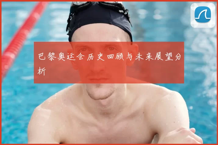 巴黎奥运会历史回顾与未来展望分析