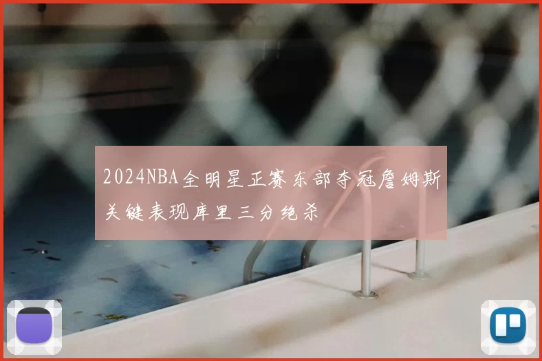 2024NBA全明星正赛东部夺冠詹姆斯关键表现库里三分绝杀